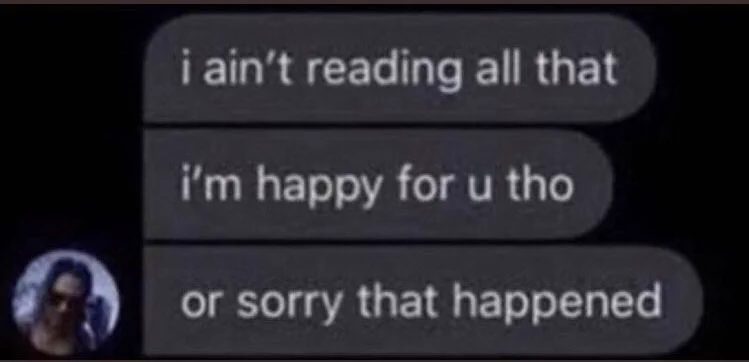 Meme text messages: i ain't reading all that, i'm happy for u tho, or sorry that happened